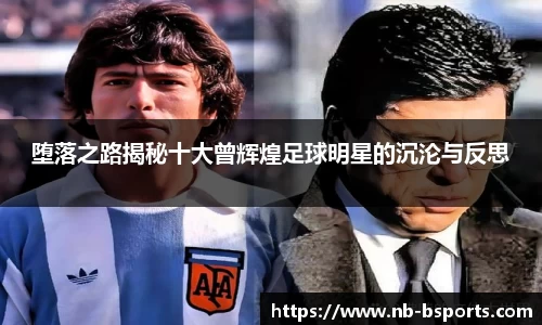 堕落之路揭秘十大曾辉煌足球明星的沉沦与反思